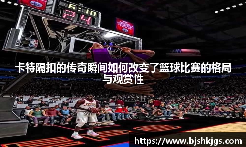 卡特隔扣的传奇瞬间如何改变了篮球比赛的格局与观赏性