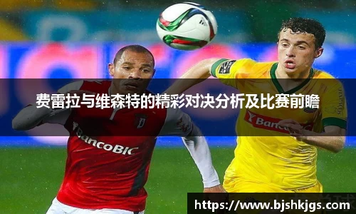 费雷拉与维森特的精彩对决分析及比赛前瞻