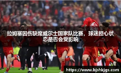 拉姆塞因伤缺席威尔士国家队比赛，球迷担心状态是否会受影响