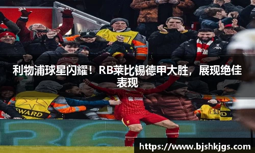 利物浦球星闪耀！RB莱比锡德甲大胜，展现绝佳表现